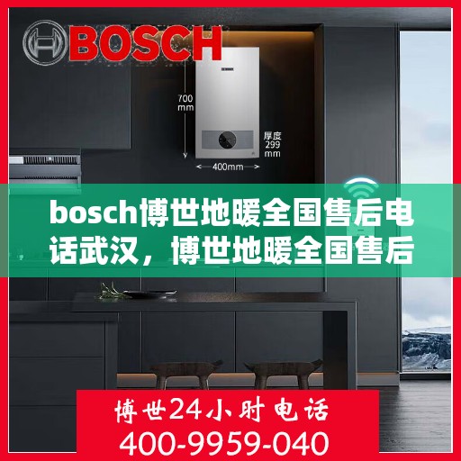 bosch博世地暖全国售后电话武汉，博世地暖全国售后武汉服务热线及专业维修指南