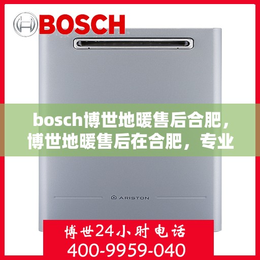 bosch博世地暖售后合肥，博世地暖售后在合肥，专业维修与服务质量保障