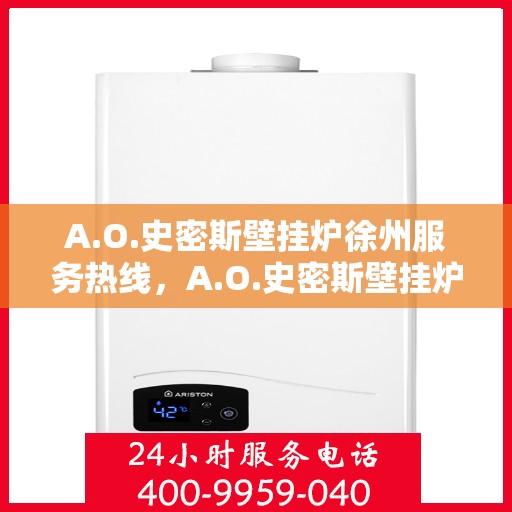 A.O.史密斯壁挂炉徐州服务热线，A.O.史密斯壁挂炉徐州服务热线，专业团队，贴心服务