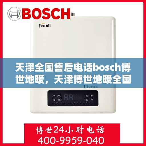 天津全国售后电话bosch博世地暖，天津博世地暖全国售后电话专业服务