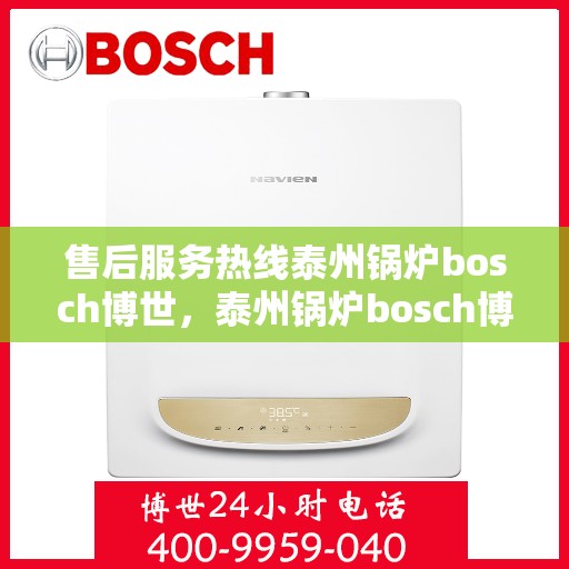售后服务热线泰州锅炉bosch博世，泰州锅炉bosch博世，专业售后服务热线，为您解决一切问题！