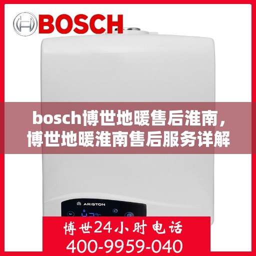 bosch博世地暖售后淮南，博世地暖淮南售后服务详解