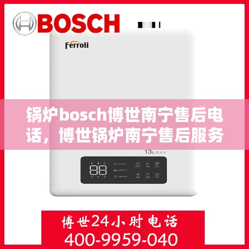 锅炉bosch博世南宁售后电话，博世锅炉南宁售后服务中心联系电话