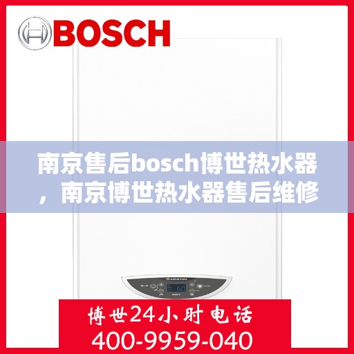 南京售后bosch博世热水器，南京博世热水器售后维修专业服务
