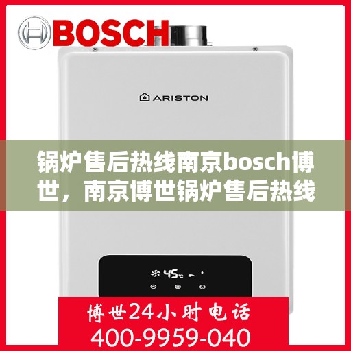 锅炉售后热线南京bosch博世，南京博世锅炉售后热线专业服务
