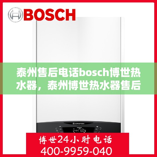 泰州售后电话bosch博世热水器，泰州博世热水器售后热线，专业解决BOSCH热水器问题