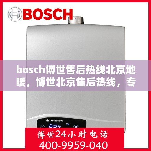 bosch博世售后热线北京地暖，博世北京售后热线，专业解决地暖问题