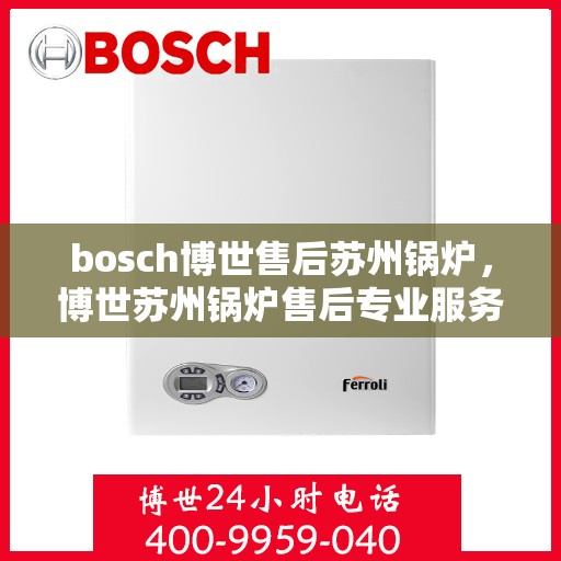 bosch博世售后苏州锅炉，博世苏州锅炉售后专业服务