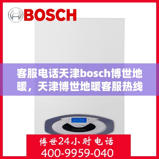 客服电话天津bosch博世地暖，天津博世地暖客服热线详解