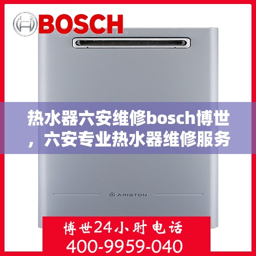 热水器六安维修bosch博世，六安专业热水器维修服务，专注解决Bosch博世热水器问题