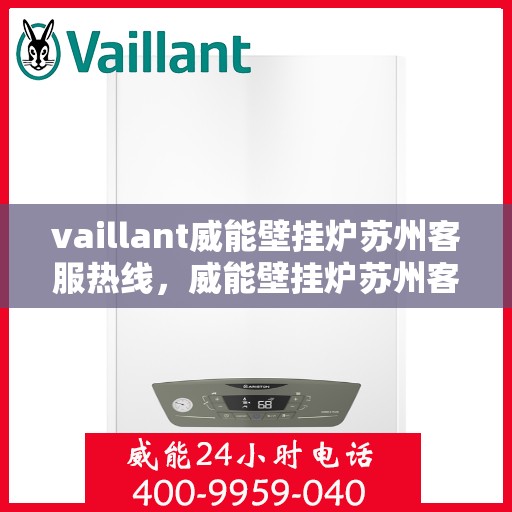 vaillant威能壁挂炉苏州客服热线，威能壁挂炉苏州客服热线，专业解答，贴心服务