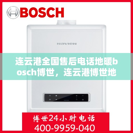 连云港全国售后电话地暖bosch博世，连云港博世地暖售后服务热线全解析