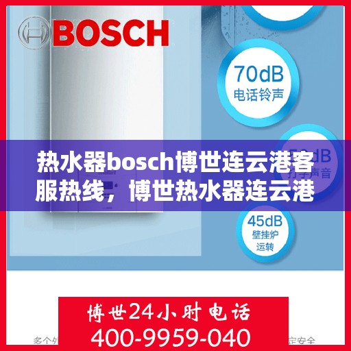 热水器bosch博世连云港客服热线，博世热水器连云港客服热线，专业解答，贴心服务