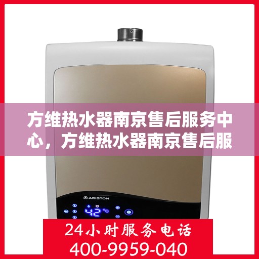 方维热水器南京售后服务中心，方维热水器南京售后服务中心，专业维修，贴心服务