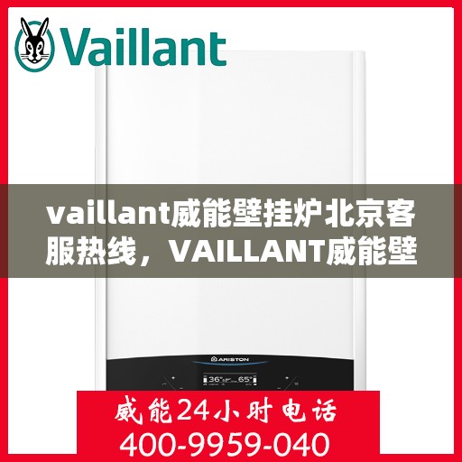vaillant威能壁挂炉北京客服热线，VAILLANT威能壁挂炉北京客服热线全攻略，专业解答，贴心服务