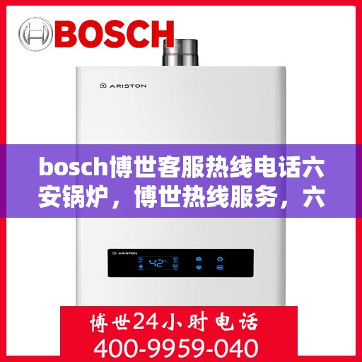 bosch博世客服热线电话六安锅炉，博世热线服务，六安锅炉客户支持专线