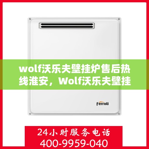 wolf沃乐夫壁挂炉售后热线淮安，Wolf沃乐夫壁挂炉淮安售后热线及服务指南