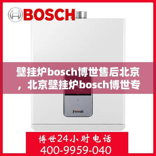 壁挂炉bosch博世售后北京，北京壁挂炉bosch博世专业售后维修服务