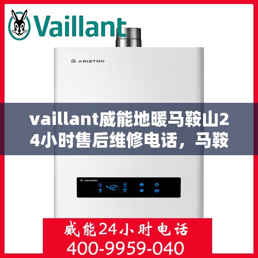 vaillant威能地暖马鞍山24小时售后维修电话，马鞍山威能地暖售后服务热线，全天候专业维修，保障温暖不断线