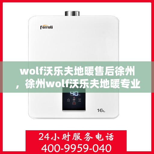wolf沃乐夫地暖售后徐州，徐州wolf沃乐夫地暖专业售后服务指南