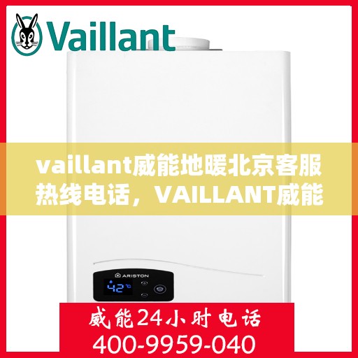 vaillant威能地暖北京客服热线电话，VAILLANT威能地暖北京客服热线电话全解析