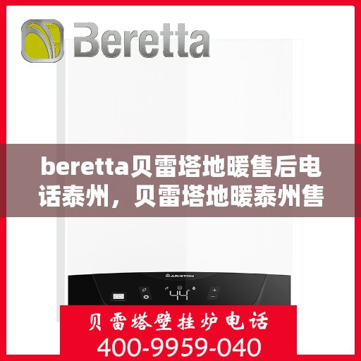 beretta贝雷塔地暖售后电话泰州，贝雷塔地暖泰州售后电话及维修服务指南