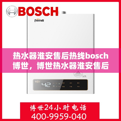 热水器淮安售后热线bosch博世，博世热水器淮安售后热线专业服务，贴心保障