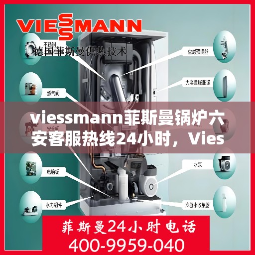 viessmann菲斯曼锅炉六安客服热线24小时，Viessmann菲斯曼锅炉六安24小时客户服务热线