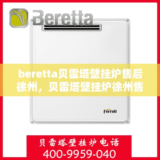 beretta贝雷塔壁挂炉售后徐州，贝雷塔壁挂炉徐州售后服务中心专业服务介绍