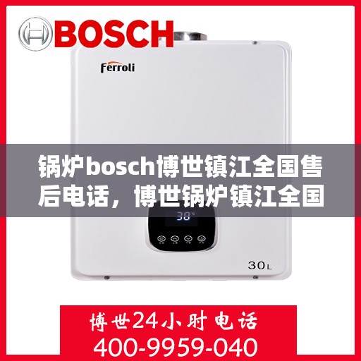 锅炉bosch博世镇江全国售后电话，博世锅炉镇江全国售后热线电话公布