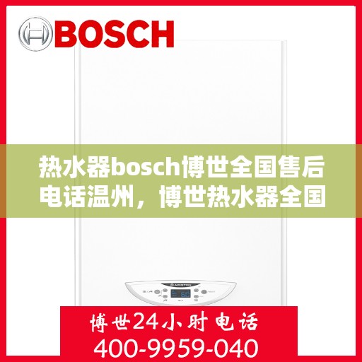 热水器bosch博世全国售后电话温州，博世热水器全国售后热线在温州的服务细节与优势