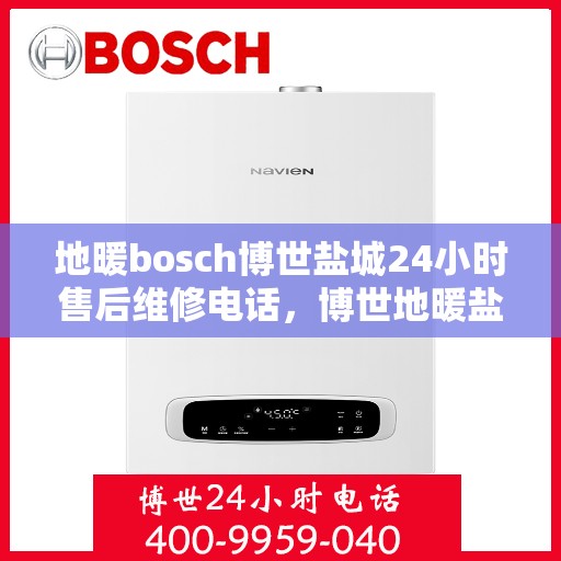 地暖bosch博世盐城24小时售后维修电话，博世地暖盐城售后维修服务热线全天候响应