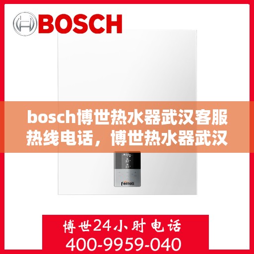 bosch博世热水器武汉客服热线电话，博世热水器武汉客服热线电话，专业解决您的热水问题