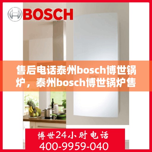 售后电话泰州bosch博世锅炉，泰州bosch博世锅炉售后专线服务解析