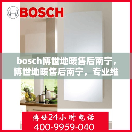 bosch博世地暖售后南宁，博世地暖售后南宁，专业维修，贴心服务