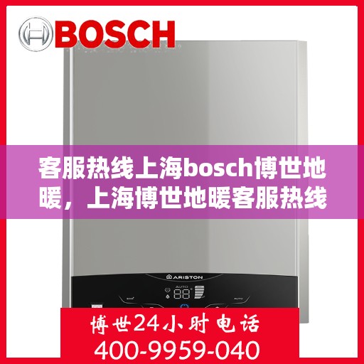 客服热线上海bosch博世地暖，上海博世地暖客服热线，专业解答与温暖您的家。