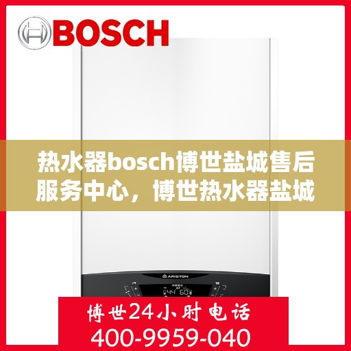 热水器bosch博世盐城售后服务中心，博世热水器盐城售后服务中心，专业维修，贴心服务