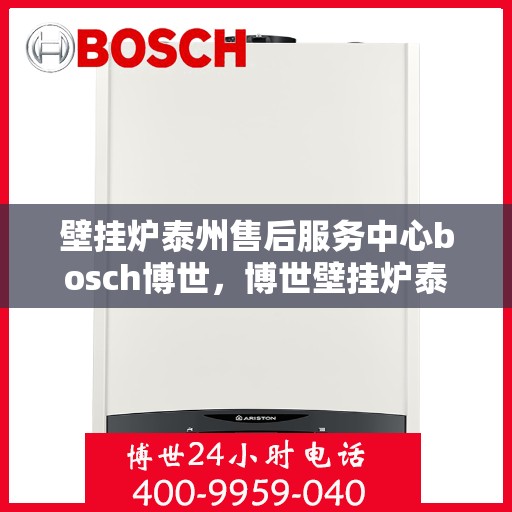 壁挂炉泰州售后服务中心bosch博世，博世壁挂炉泰州售后服务中心，专业维修与保养，一站式服务温暖您的生活