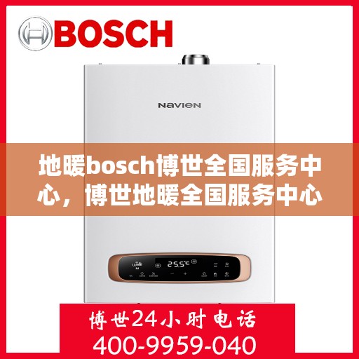 地暖bosch博世全国服务中心，博世地暖全国服务中心，专业维护与一站式解决方案