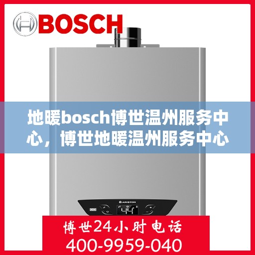 地暖bosch博世温州服务中心，博世地暖温州服务中心，专业维修与安装一站式服务