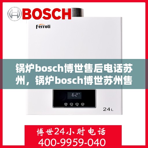 锅炉bosch博世售后电话苏州，锅炉bosch博世苏州售后专线