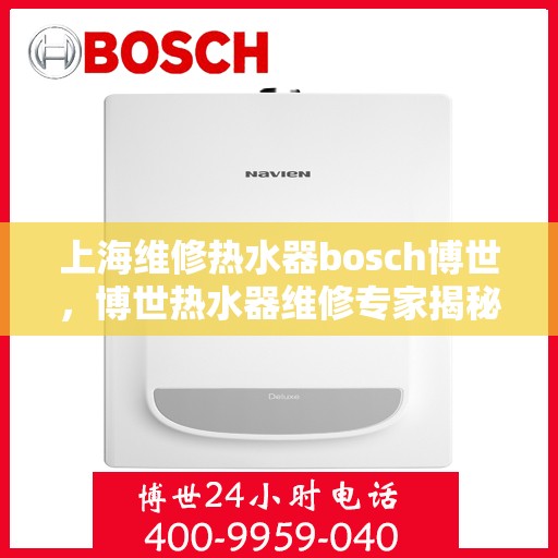上海维修热水器bosch博世，博世热水器维修专家揭秘，上海地区专业维修秘籍