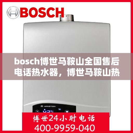 bosch博世马鞍山全国售后电话热水器，博世马鞍山热水器全国售后电话专业服务解析