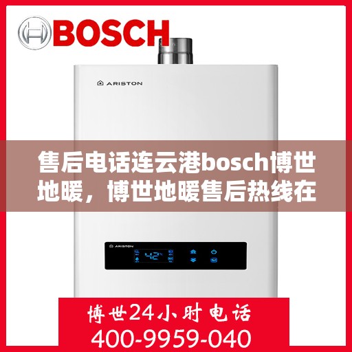 售后电话连云港bosch博世地暖，博世地暖售后热线在连云港，专业解决博世地暖问题