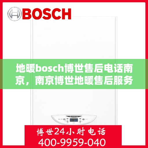 地暖bosch博世售后电话南京，南京博世地暖售后服务热线及电话支持