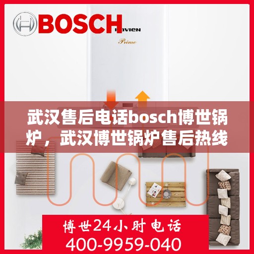 武汉售后电话bosch博世锅炉，武汉博世锅炉售后热线，专业解决BOSCH锅炉问题