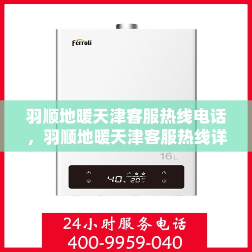 羽顺地暖天津客服热线电话，羽顺地暖天津客服热线详解，专业解答，贴心服务！