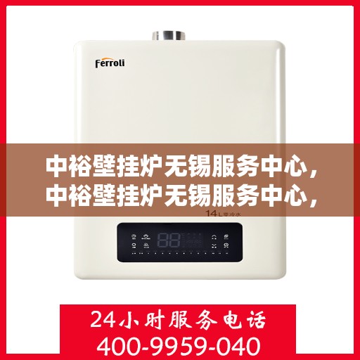 中裕壁挂炉无锡服务中心，中裕壁挂炉无锡服务中心，专业维修与优质服务并行