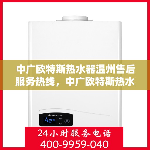 中广欧特斯热水器温州售后服务热线，中广欧特斯热水器温州售后热线，专业服务，温暖您的生活