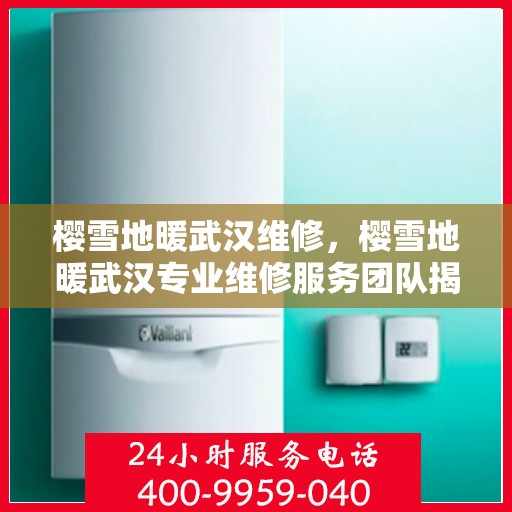 樱雪地暖武汉维修，樱雪地暖武汉专业维修服务团队揭秘